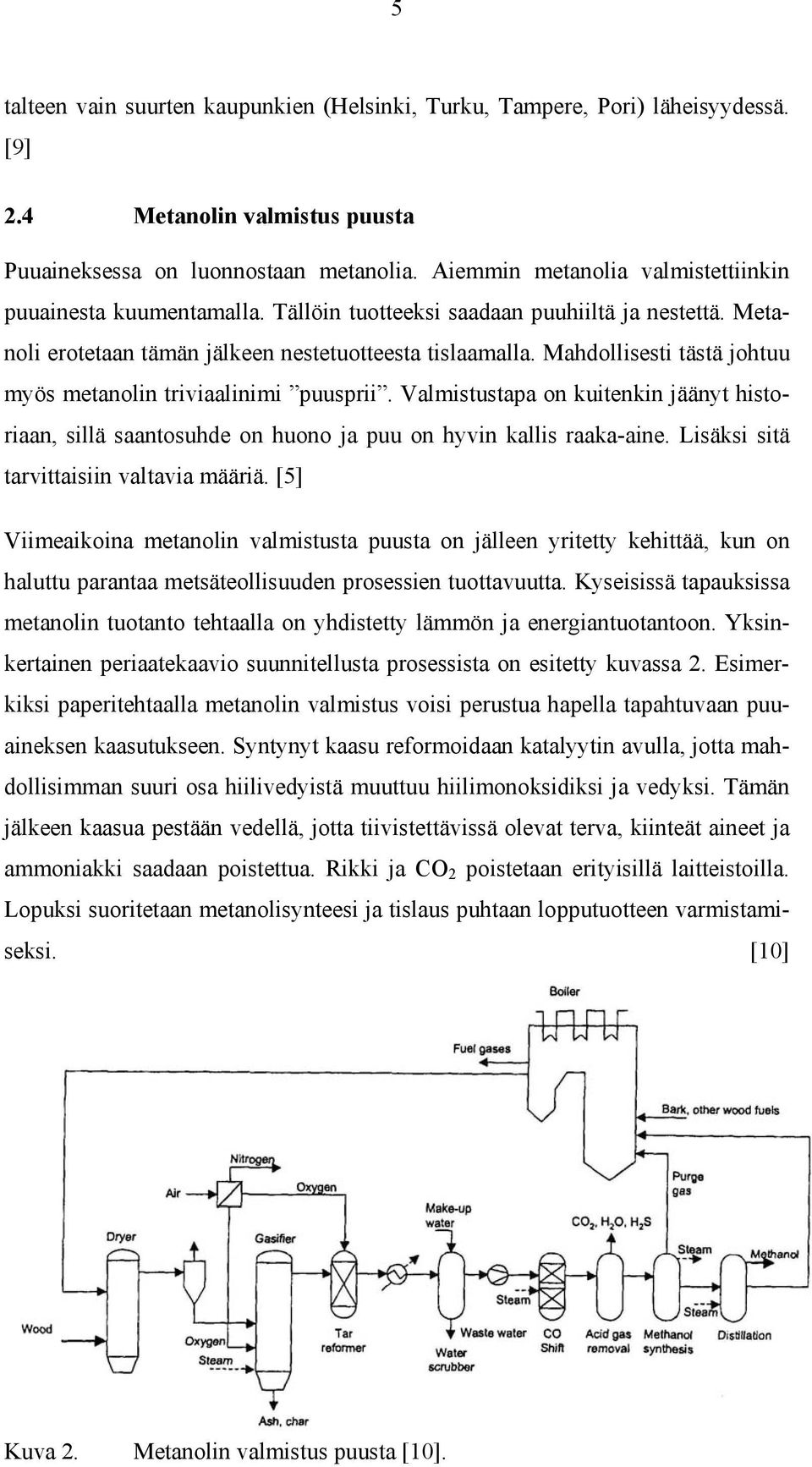 Mahdollisesti tästä johtuu myös metanolin triviaalinimi puusprii. Valmistustapa on kuitenkin jäänyt historiaan, sillä saantosuhde on huono ja puu on hyvin kallis raaka-aine.