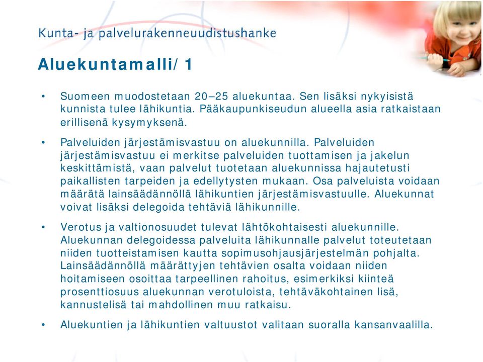 Palveluiden järjestämisvastuu ei merkitse palveluiden tuottamisen ja jakelun keskittämistä, vaan palvelut tuotetaan aluekunnissa hajautetusti paikallisten tarpeiden ja edellytysten mukaan.