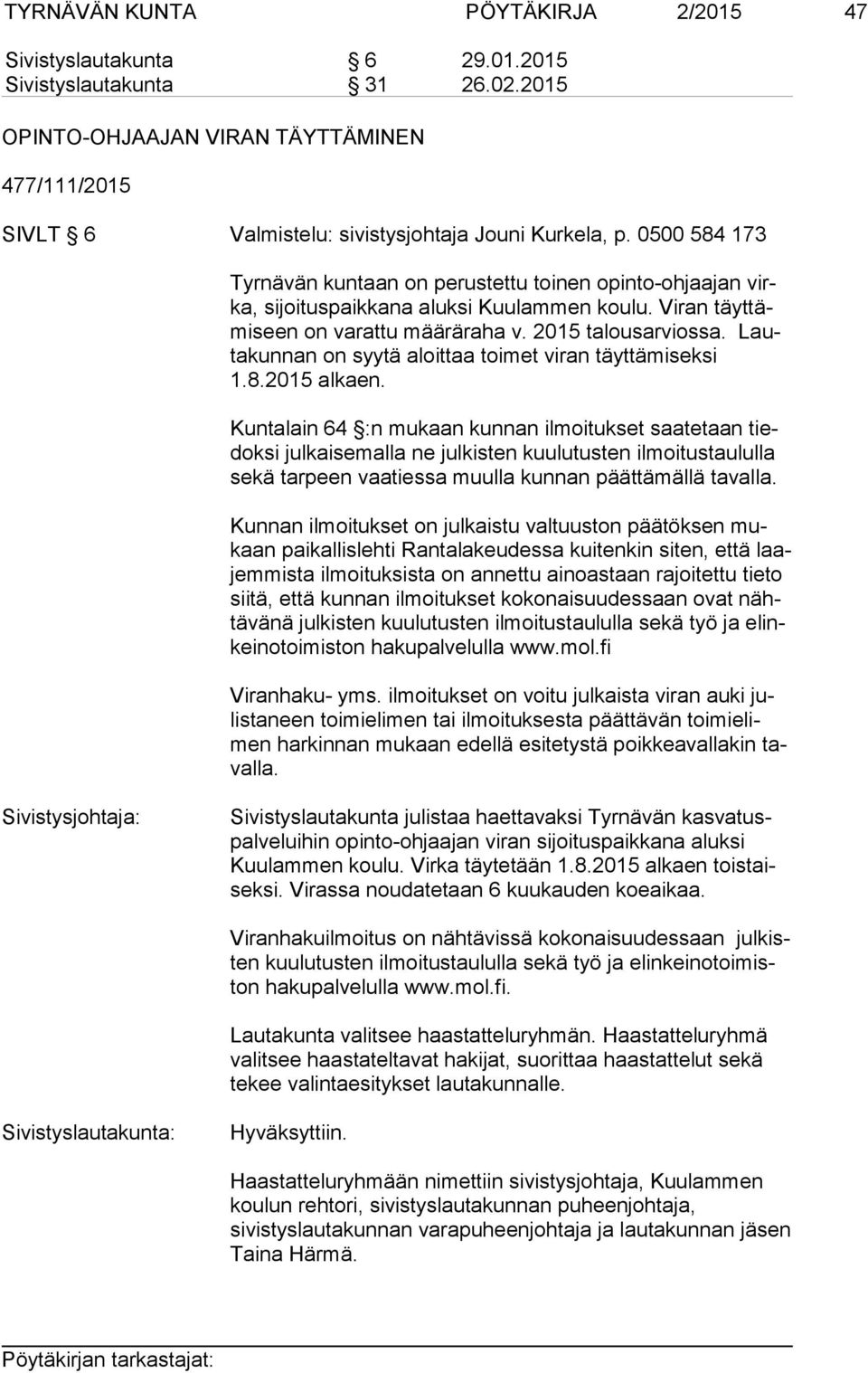 0500 584 173 Tyrnävän kuntaan on perustettu toinen opinto-ohjaajan virka, sijoituspaikkana aluksi Kuulammen koulu. Viran täyt tämi seen on varattu määräraha v. 2015 talousarviossa.