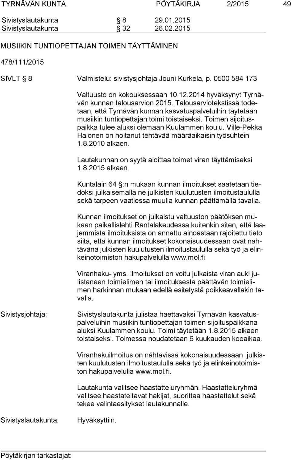 2014 hyväksynyt Tyr nävän kunnan talousarvion 2015. Talousarviotekstissä to detaan, että Tyrnävän kunnan kasvatuspalveluihin täytetään mu sii kin tuntiopettajan toimi toistaiseksi.