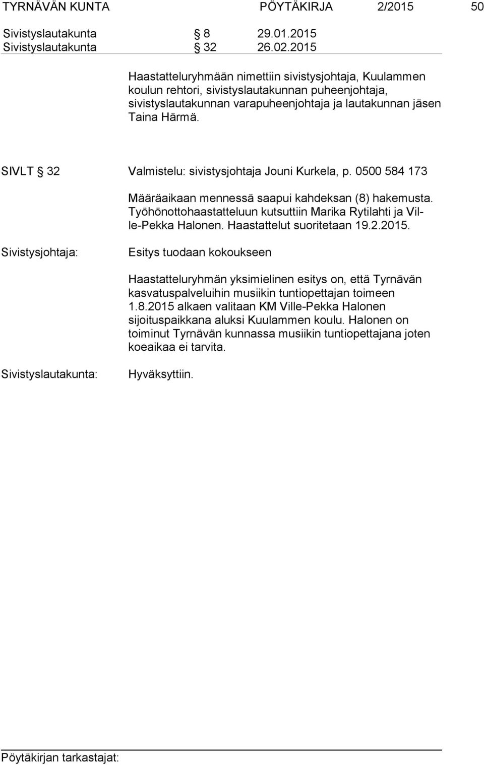 SIVLT 32 Valmistelu: sivistysjohtaja Jouni Kurkela, p. 0500 584 173 Määräaikaan mennessä saapui kahdeksan (8) hakemusta.