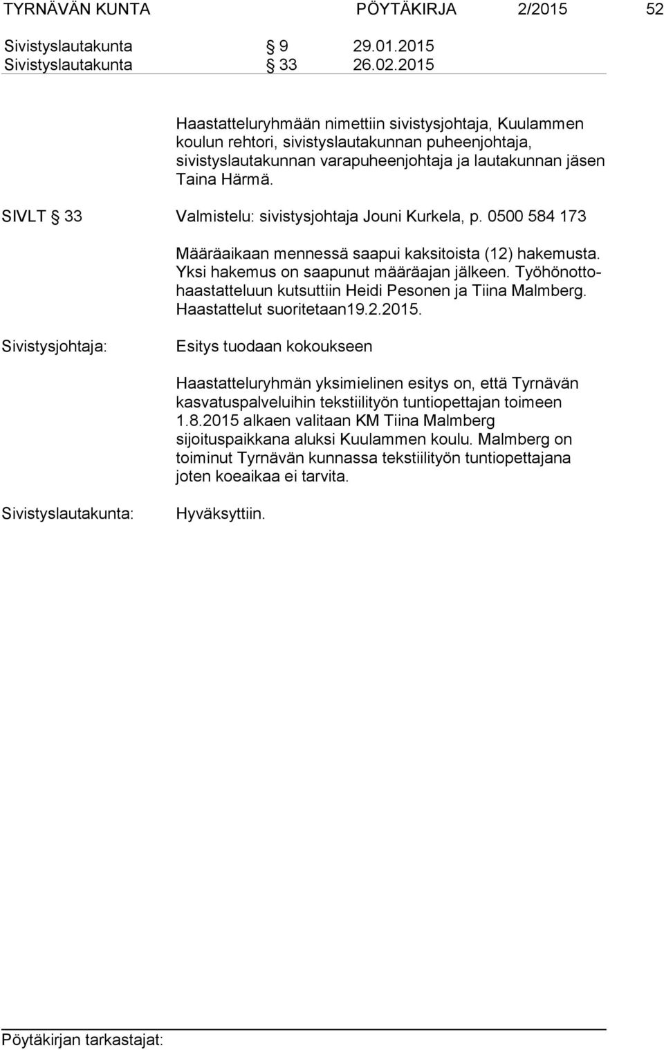 SIVLT 33 Valmistelu: sivistysjohtaja Jouni Kurkela, p. 0500 584 173 Määräaikaan mennessä saapui kaksitoista (12) hakemusta. Yk si hakemus on saapunut määräajan jälkeen.