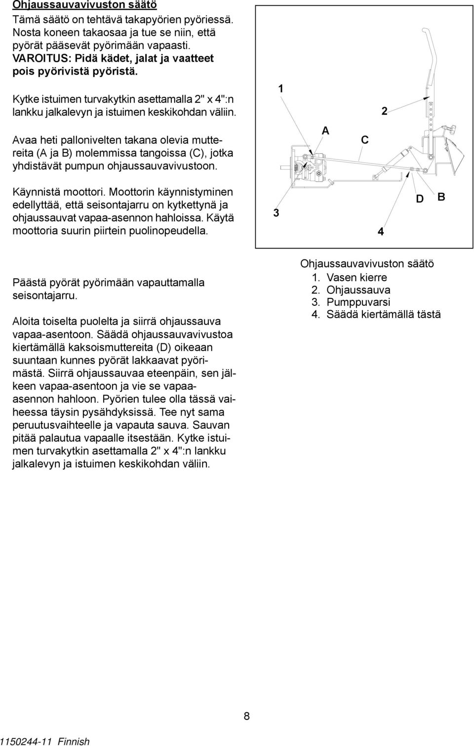 Avaa heti pallonivelten takana olevia muttereita (A ja B) molemmissa tangoissa (C), jotka yhdistävät pumpun ohjaussauvavivustoon. A C Käynnistä moottori.