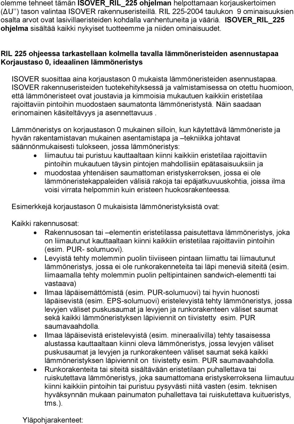 RIL 225 ohjeessa tarkastellaan kolmella tavalla lämmöneristeiden asennustapaa Korjaustaso 0, ideaalinen lämmöneristys ISOVER suosittaa aina korjaustason 0 mukaista lämmöneristeiden asennustapaa.