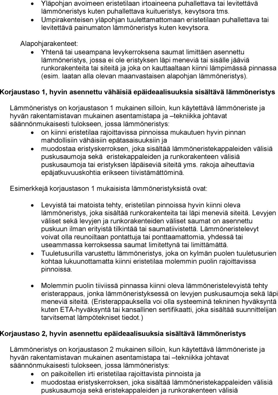 Alapohjarakenteet: Yhtenä tai useampana levykerroksena saumat limittäen asennettu lämmöneristys, jossa ei ole eristyksen läpi meneviä tai sisälle jääviä runkorakenteita tai siteitä ja joka on