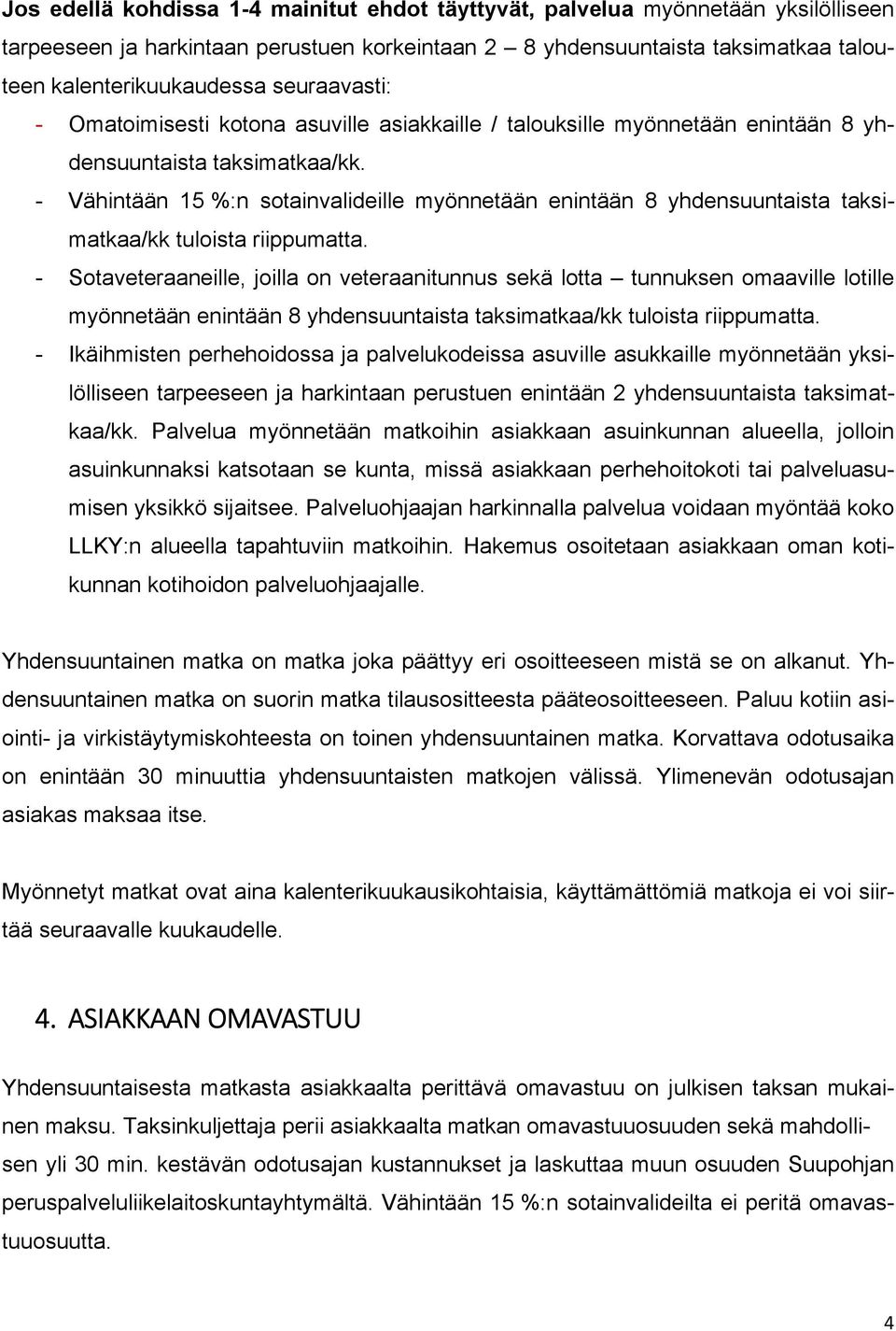 - Vähintään 15 %:n sotainvalideille myönnetään enintään 8 yhdensuuntaista taksimatkaa/kk tuloista riippumatta.