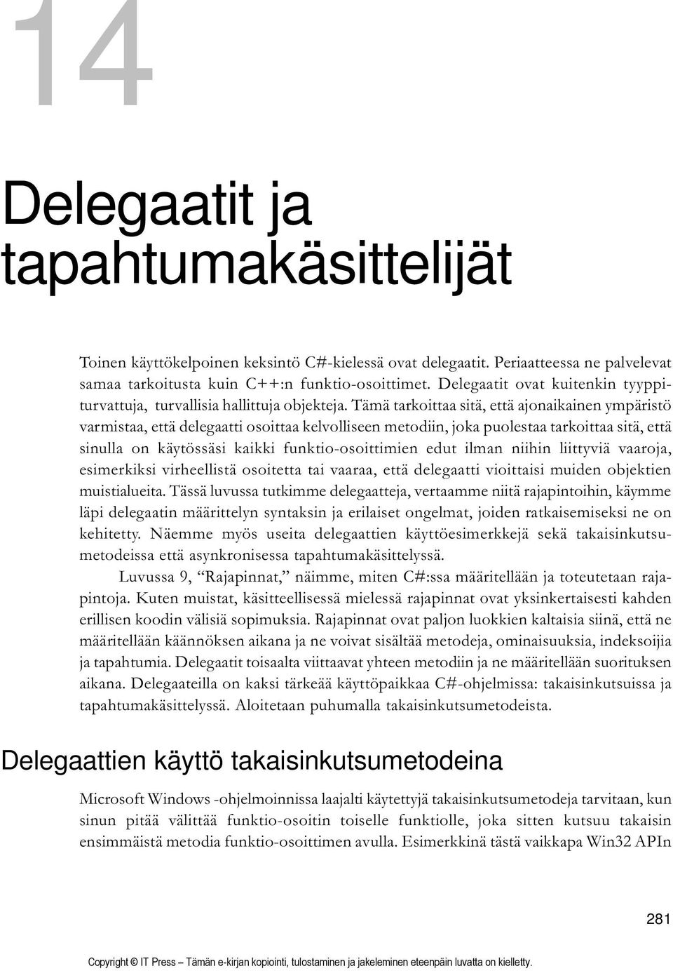 Tämä tarkoittaa sitä, että ajonaikainen ympäristö varmistaa, että delegaatti osoittaa kelvolliseen metodiin, joka puolestaa tarkoittaa sitä, että sinulla on käytössäsi kaikki funktio-osoittimien edut