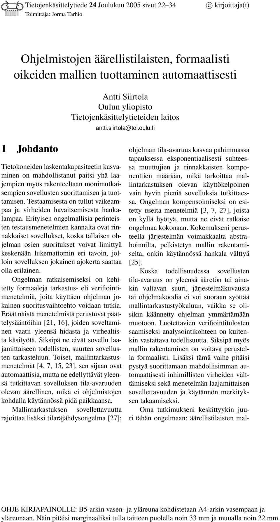 fi 1 Johdanto Tietokoneiden laskentakapasiteetin kasvaminen on mahdollistanut paitsi yhä laajempien myös rakenteeltaan monimutkaisempien sovellusten suorittamisen ja tuottamisen.