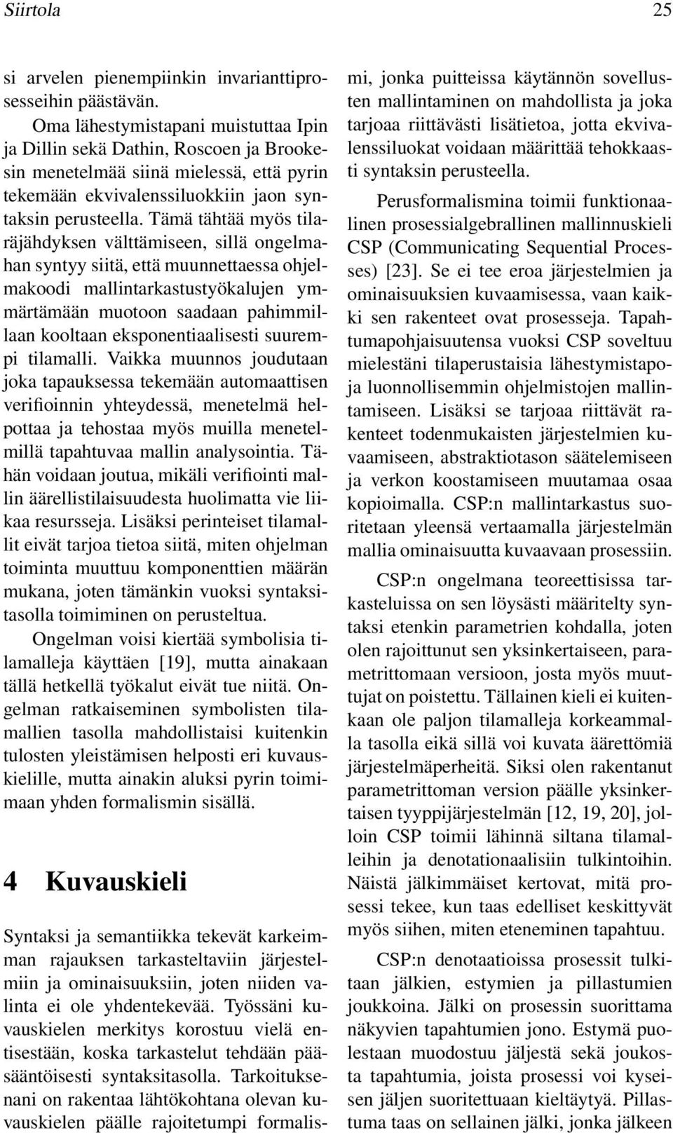 Tämä tähtää myös tilaräjähdyksen välttämiseen, sillä ongelmahan syntyy siitä, että muunnettaessa ohjelmakoodi mallintarkastustyökalujen ymmärtämään muotoon saadaan pahimmillaan kooltaan