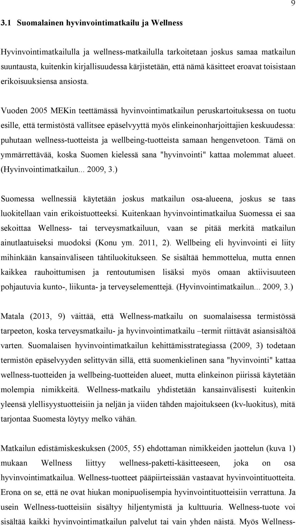 Vuoden 2005 MEKin teettämässä hyvinvointimatkailun peruskartoituksessa on tuotu esille, että termistöstä vallitsee epäselvyyttä myös elinkeinonharjoittajien keskuudessa: puhutaan wellness-tuotteista