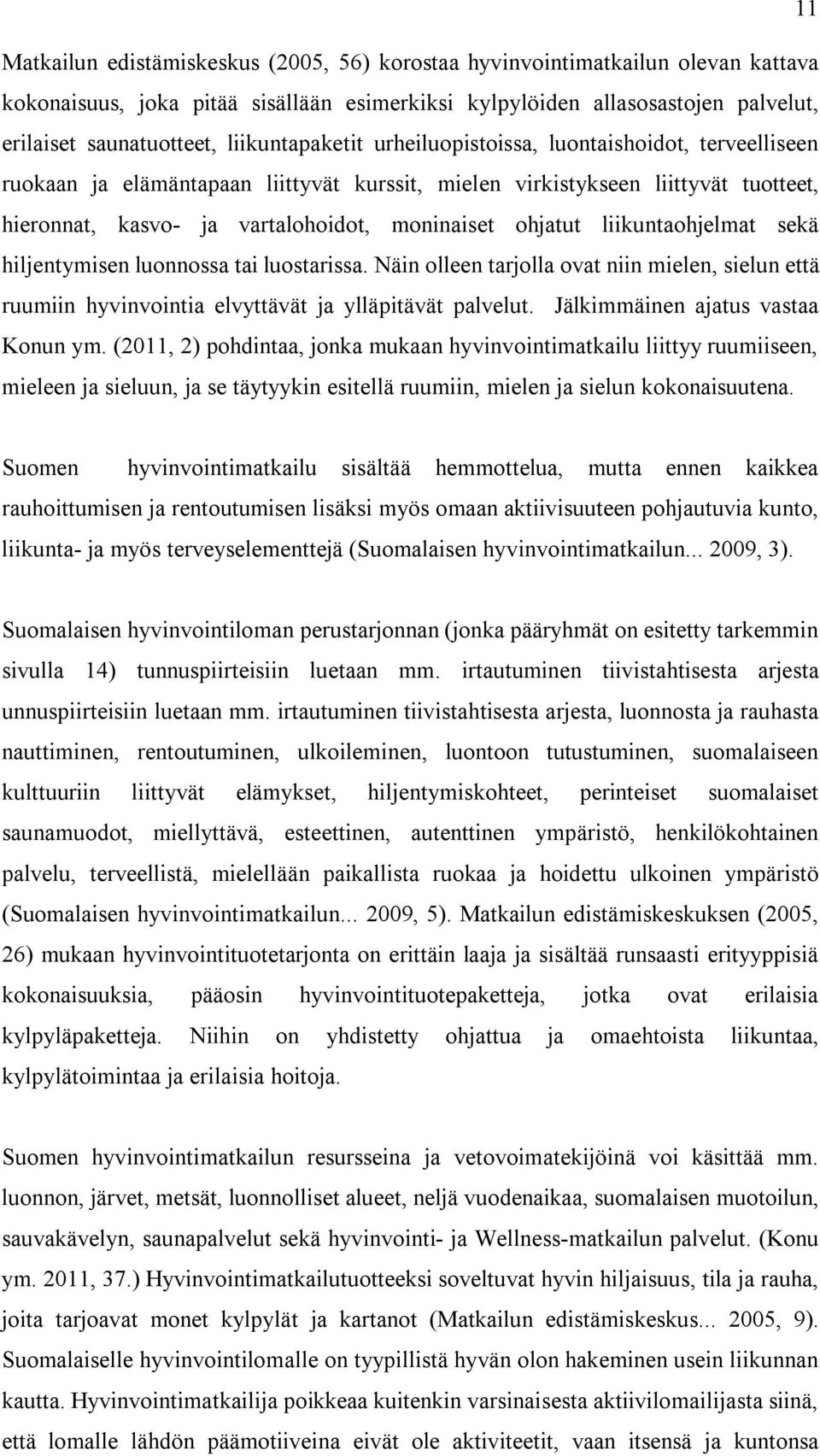 ohjatut liikuntaohjelmat sekä hiljentymisen luonnossa tai luostarissa. Näin olleen tarjolla ovat niin mielen, sielun että ruumiin hyvinvointia elvyttävät ja ylläpitävät palvelut.