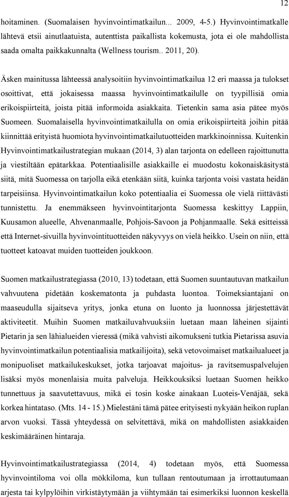 Äsken mainitussa lähteessä analysoitiin hyvinvointimatkailua 12 eri maassa ja tulokset osoittivat, että jokaisessa maassa hyvinvointimatkailulle on tyypillisiä omia erikoispiirteitä, joista pitää