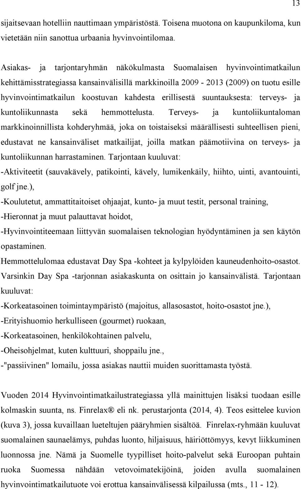 kahdesta erillisestä suuntauksesta: terveys- ja kuntoliikunnasta sekä hemmottelusta.