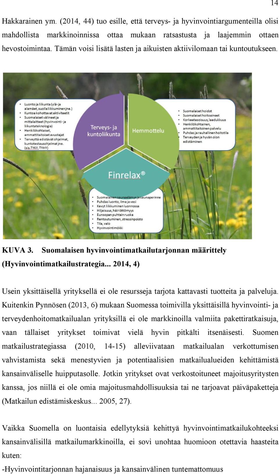 .. 2014, 4) Usein yksittäisellä yrityksellä ei ole resursseja tarjota kattavasti tuotteita ja palveluja.