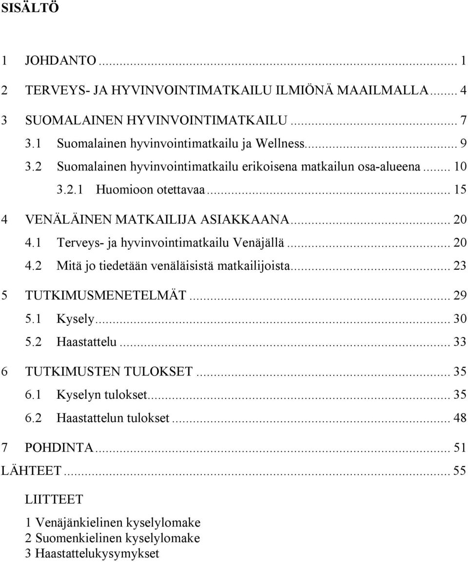 1 Terveys- ja hyvinvointimatkailu Venäjällä... 20 4.2 Mitä jo tiedetään venäläisistä matkailijoista... 23 5 TUTKIMUSMENETELMÄT... 29 5.1 Kysely... 30 5.2 Haastattelu.
