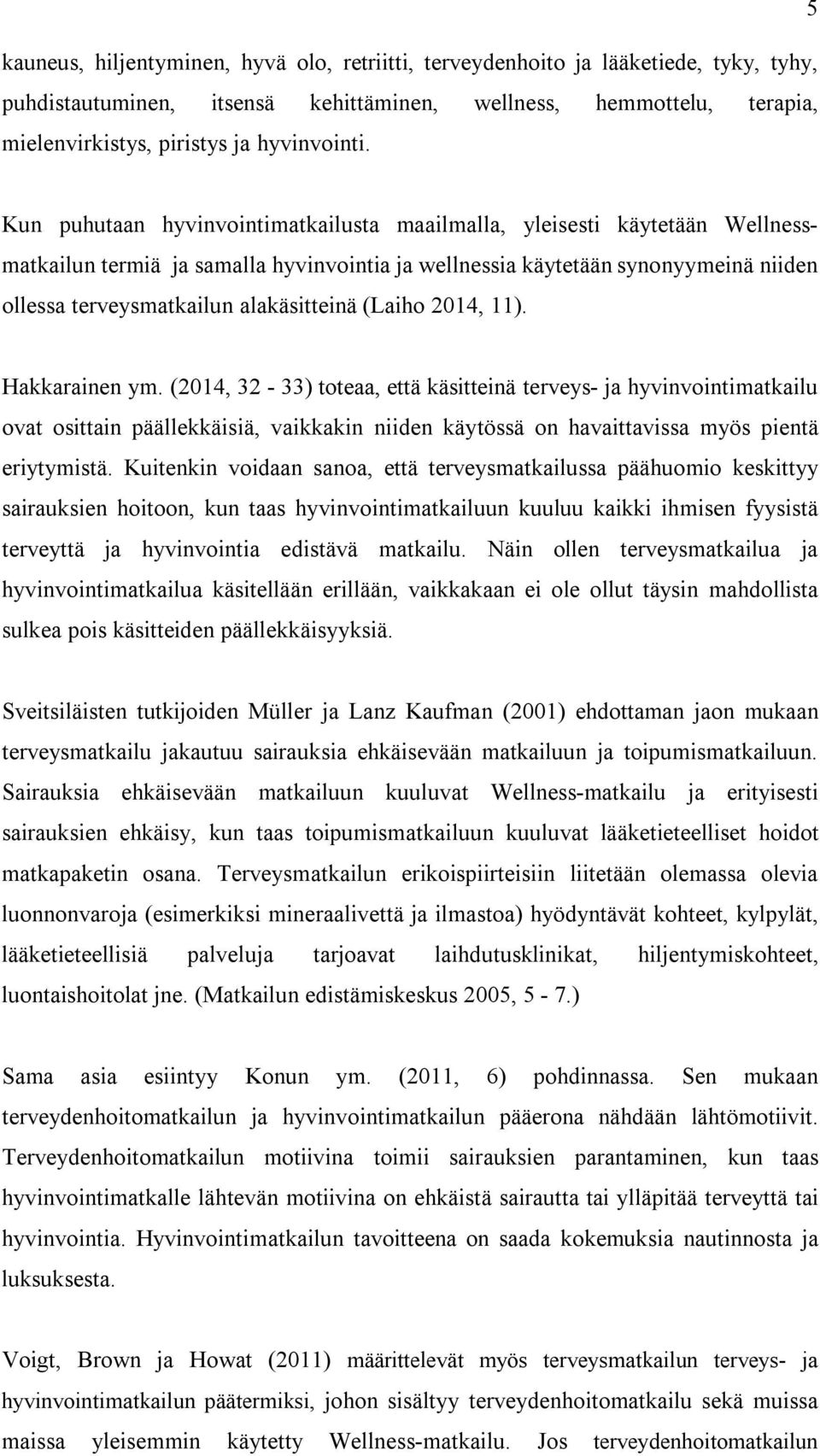 Kun puhutaan hyvinvointimatkailusta maailmalla, yleisesti käytetään Wellnessmatkailun termiä ja samalla hyvinvointia ja wellnessia käytetään synonyymeinä niiden ollessa terveysmatkailun alakäsitteinä