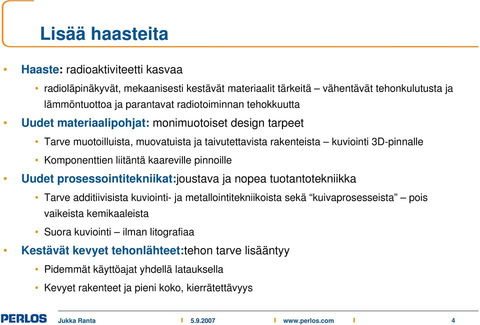 kaareville pinnoille Uudet prosessointitekniikat:joustava ja nopea tuotantotekniikka Tarve additiivisista kuviointi- ja metallointitekniikoista sekä kuivaprosesseista pois vaikeista