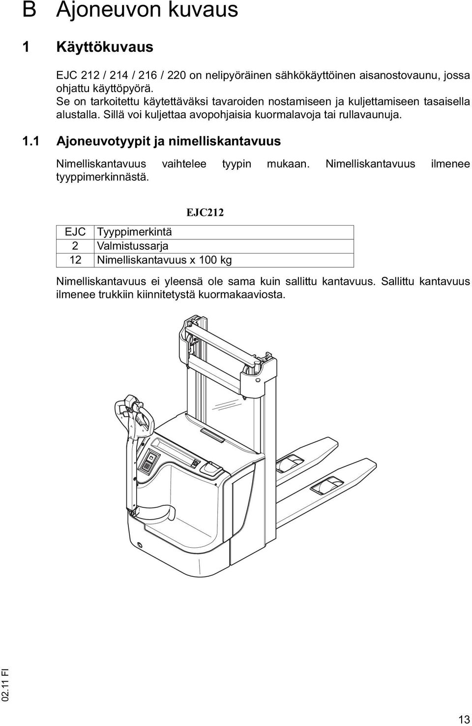 Sillä voi kuljettaa avopohjaisia kuormalavoja tai rullavaunuja. 1.1 Ajoneuvotyypit ja nimelliskantavuus Nimelliskantavuus vaihtelee tyypin mukaan.