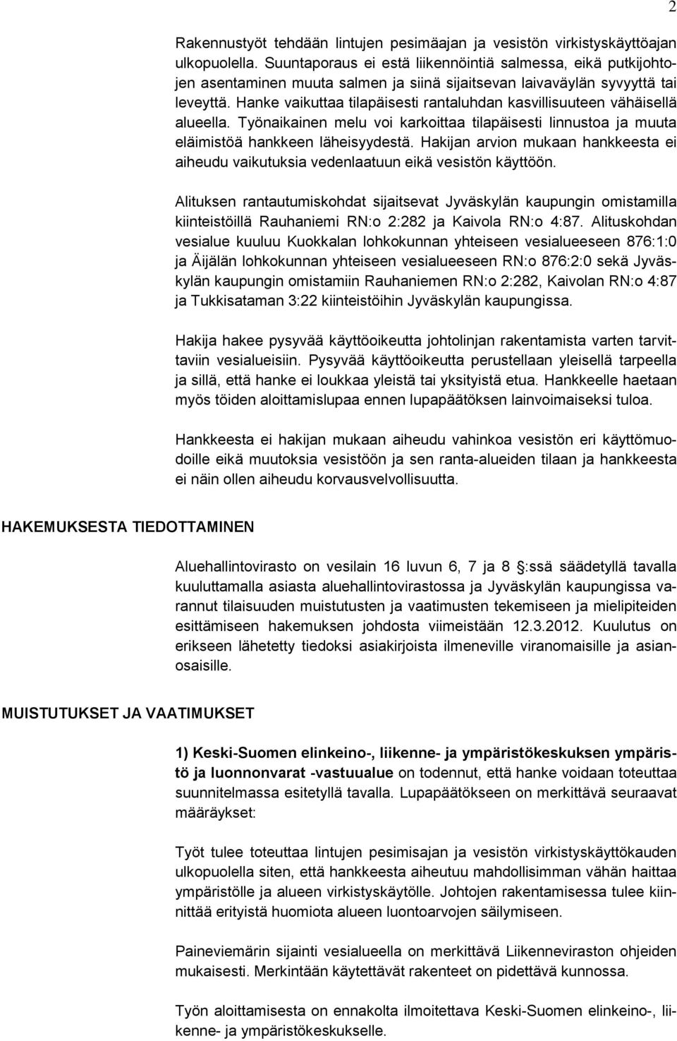 Hanke vaikuttaa tilapäisesti rantaluhdan kasvillisuuteen vähäisellä alueella. Työnaikainen melu voi karkoittaa tilapäisesti linnustoa ja muuta eläimistöä hankkeen läheisyydestä.