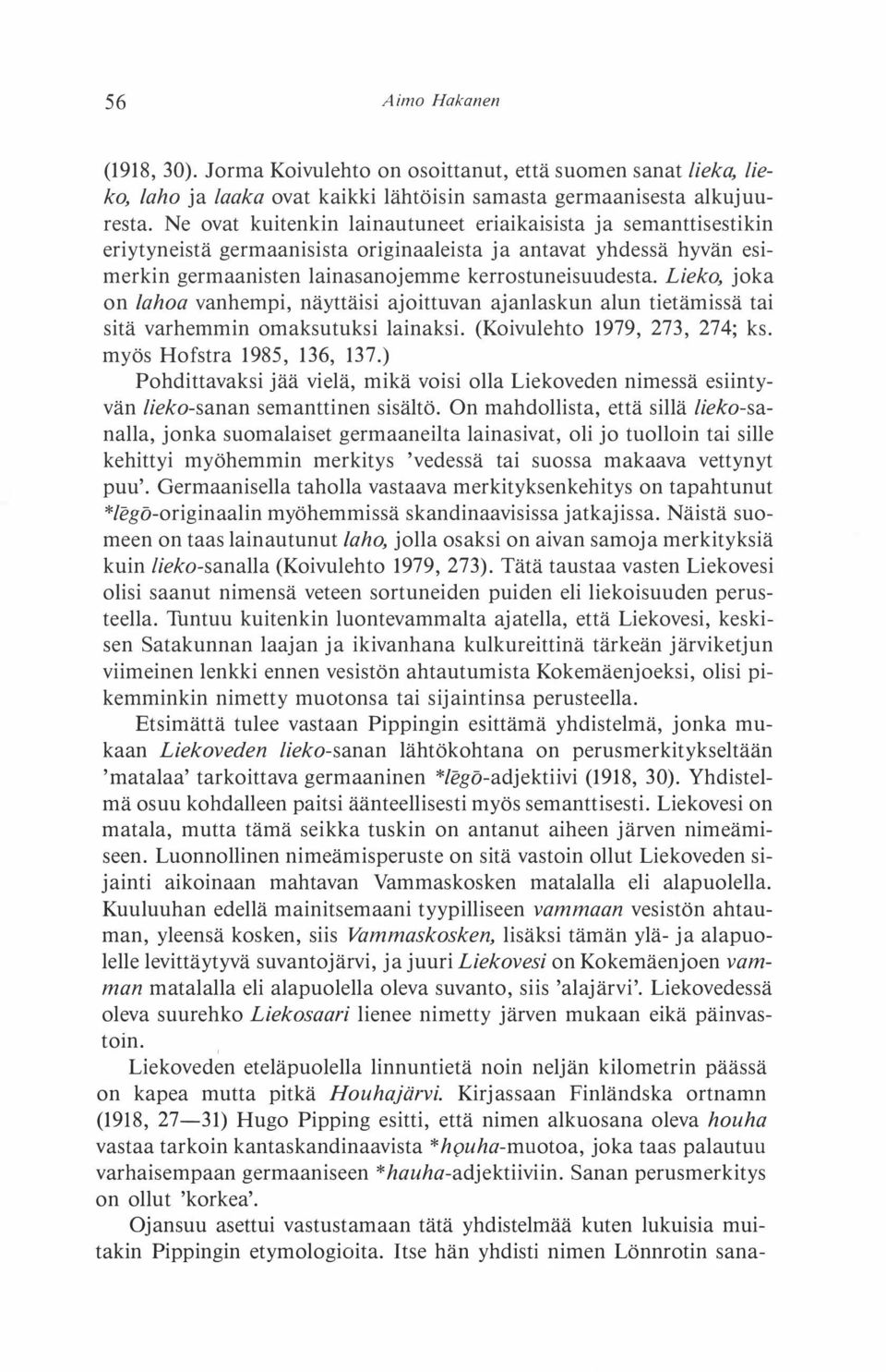 Lieko, joka on!ahoa vanhempi, näyttäisi ajoittuvan ajanlaskun alun tietämissä tai sitä varhemmin omaksutuksi lainaksi. (Koivulehto 1979, 273, 274; ks. myös Hofstra 1985, 136, 137.