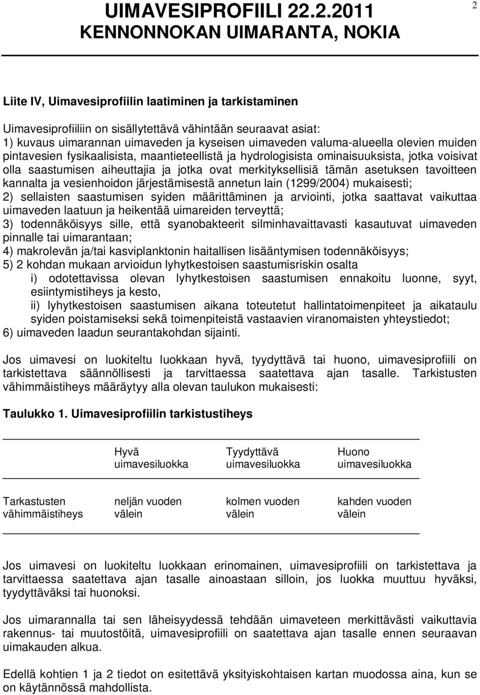 ja vesienhoidon järjestämisestä annetun lain (1299/2004) mukaisesti; 2) sellaisten saastumisen syiden määrittäminen ja arviointi, jotka saattavat vaikuttaa uimaveden laatuun ja heikentää uimareiden