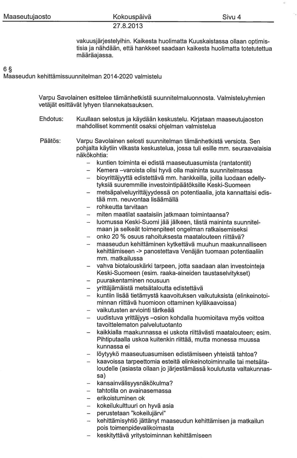 Kaikesta huolimatta Kuuskaistassa ollaan optimis tisia ja nähdään, että hankkeet saadaan kaikesta huolimatta totetutettua m ää räajassa.