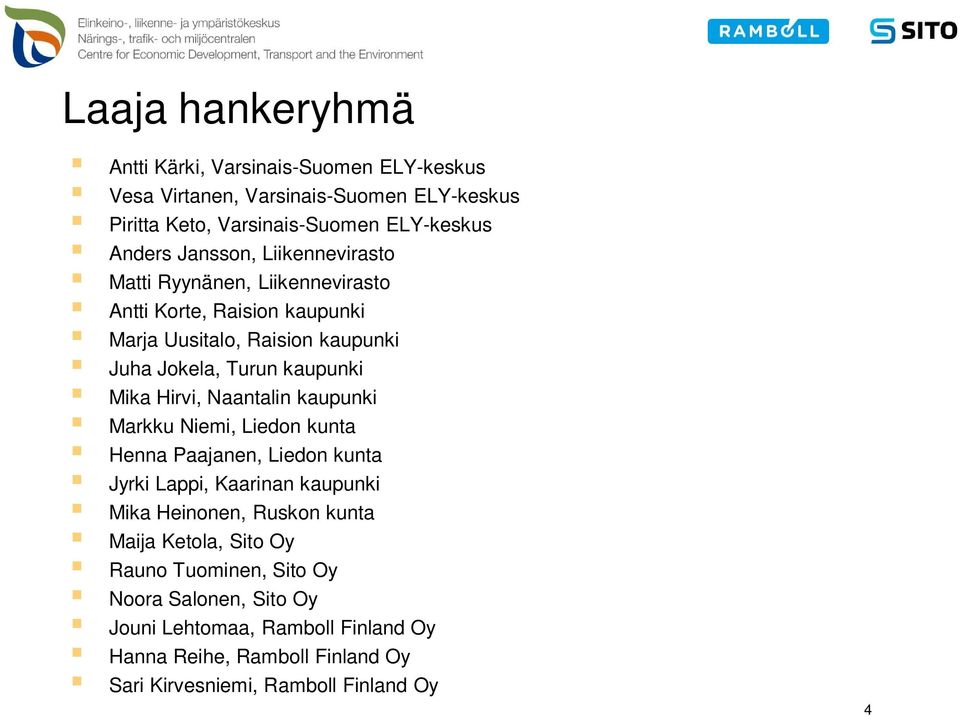 Hirvi, Naantalin kaupunki Markku Niemi, Liedon kunta Henna Paajanen, Liedon kunta Jyrki Lappi, Kaarinan kaupunki Mika Heinonen, Ruskon kunta Maija Ketola,