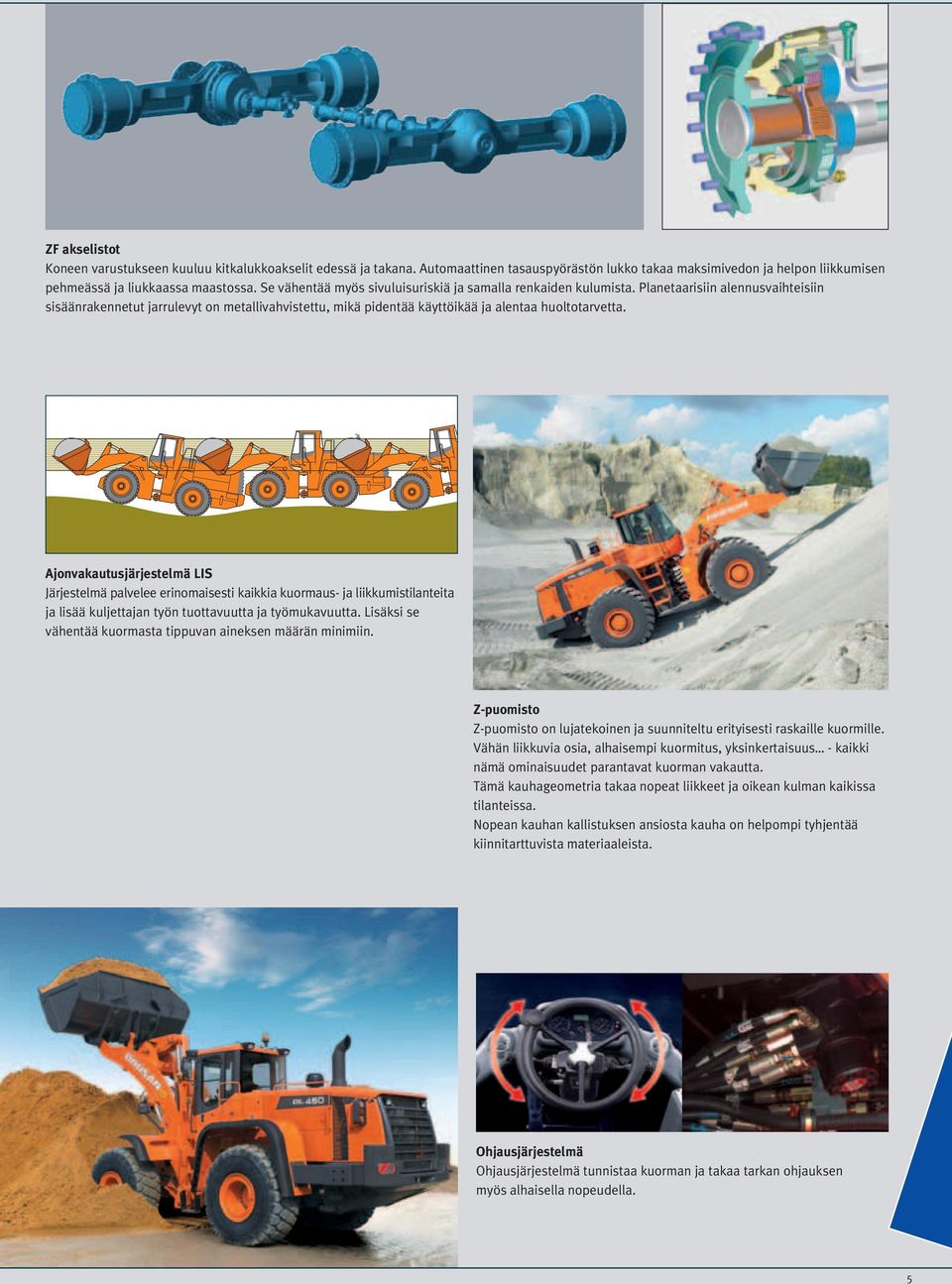 Planetaarisiin alennusvaihteisiin sisäänrakennetut jarrulevyt on metallivahvistettu, mikä pidentää käyttöikää ja alentaa huoltotarvetta.