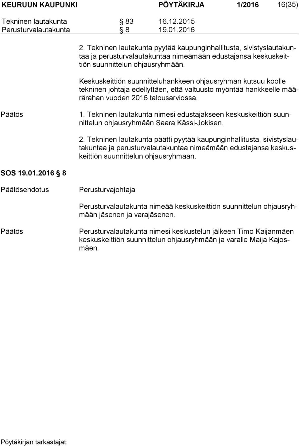 Keskuskeittiön suunnitteluhankkeen ohjausryhmän kutsuu koolle tek ni nen johtaja edellyttäen, että valtuusto myöntää hankkeelle määrä ra han vuoden 2016 talousarviossa. 1.