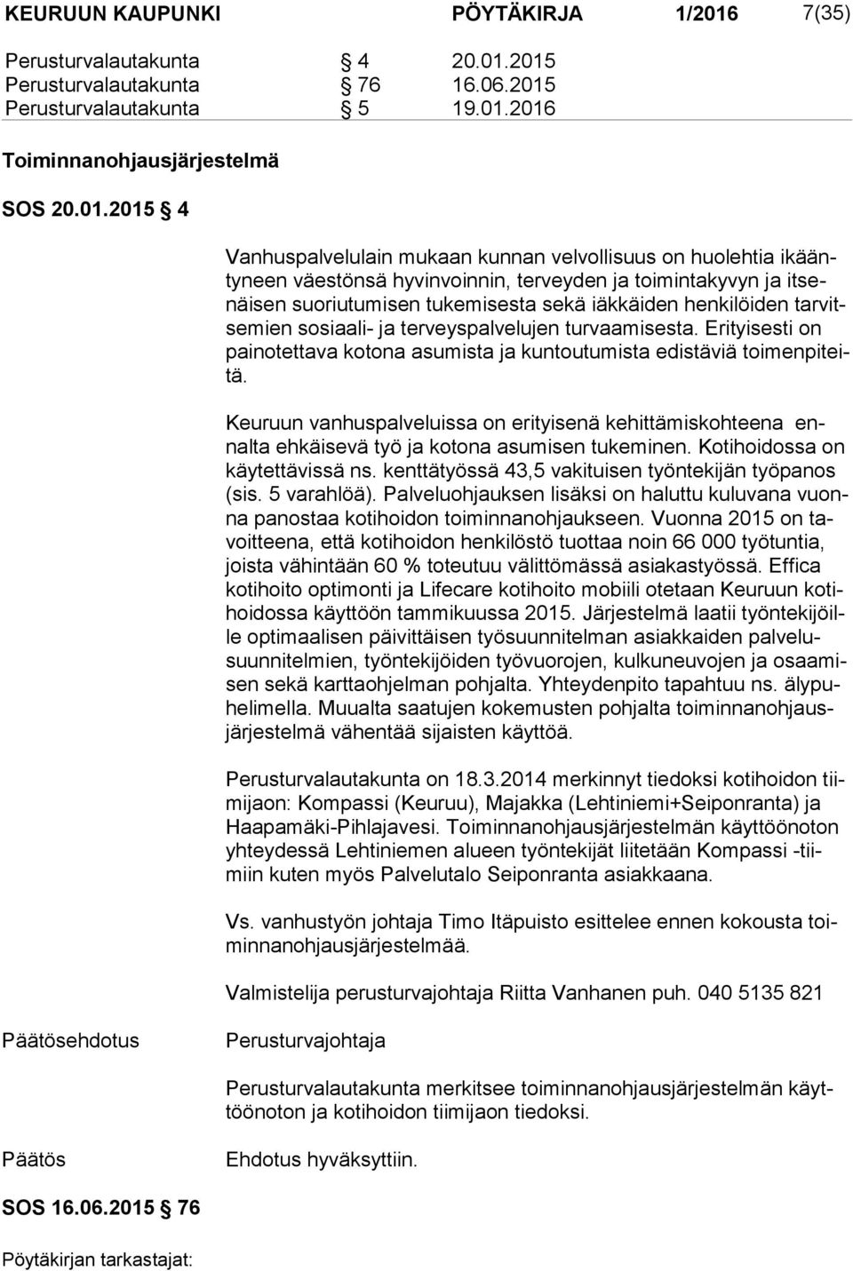 2015 Perusturvalautakunta 76 16.06.2015 Perusturvalautakunta 5 19.01.2016 Toiminnanohjausjärjestelmä SOS 20.01.2015 4 Vanhuspalvelulain mukaan kunnan velvollisuus on huolehtia ikäänty neen väestönsä