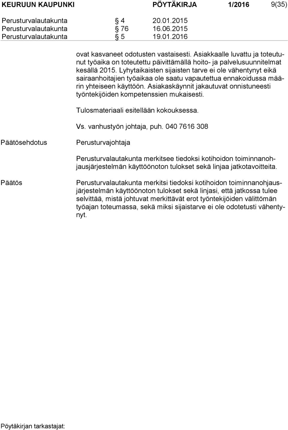 Lyhytaikaisten sijaisten tarve ei ole vähentynyt eikä sai raan hoi ta jien työaikaa ole saatu vapautettua ennakoidussa määrin yhteiseen käyttöön.