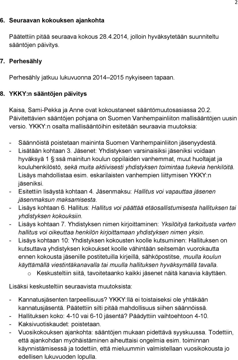 YKKY:n osalta mallisääntöihin esitetään seuraavia muutoksia: - Säännöistä poistetaan maininta Suomen Vanhempainliiton jäsenyydestä. - Lisätään kohtaan 3.
