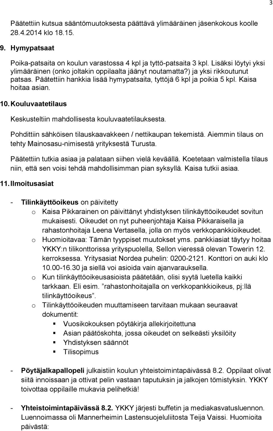 Kouluvaatetilaus Keskusteltiin mahdollisesta kouluvaatetilauksesta. Pohdittiin sähköisen tilauskaavakkeen / nettikaupan tekemistä. Aiemmin tilaus on tehty Mainosasu-nimisestä yrityksestä Turusta.