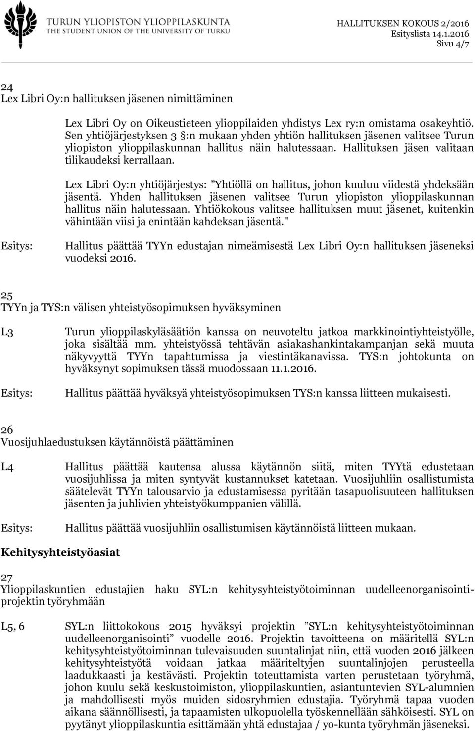 Lex Libri Oy:n yhtiöjärjestys: Yhtiöllä on hallitus, johon kuuluu viidestä yhdeksään jäsentä. Yhden hallituksen jäsenen valitsee Turun yliopiston ylioppilaskunnan hallitus näin halutessaan.