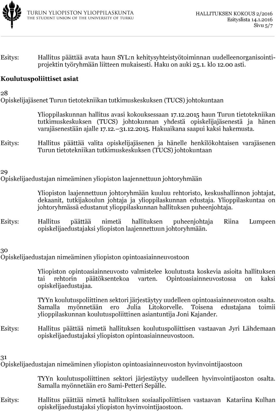 2015 haun Turun tietotekniikan tutkimuskeskuksen (TUCS) johtokunnan yhdestä opiskelijajäsenestä ja hänen varajäsenestään ajalle 17.12. 31.12.2015. Hakuaikana saapui kaksi hakemusta.