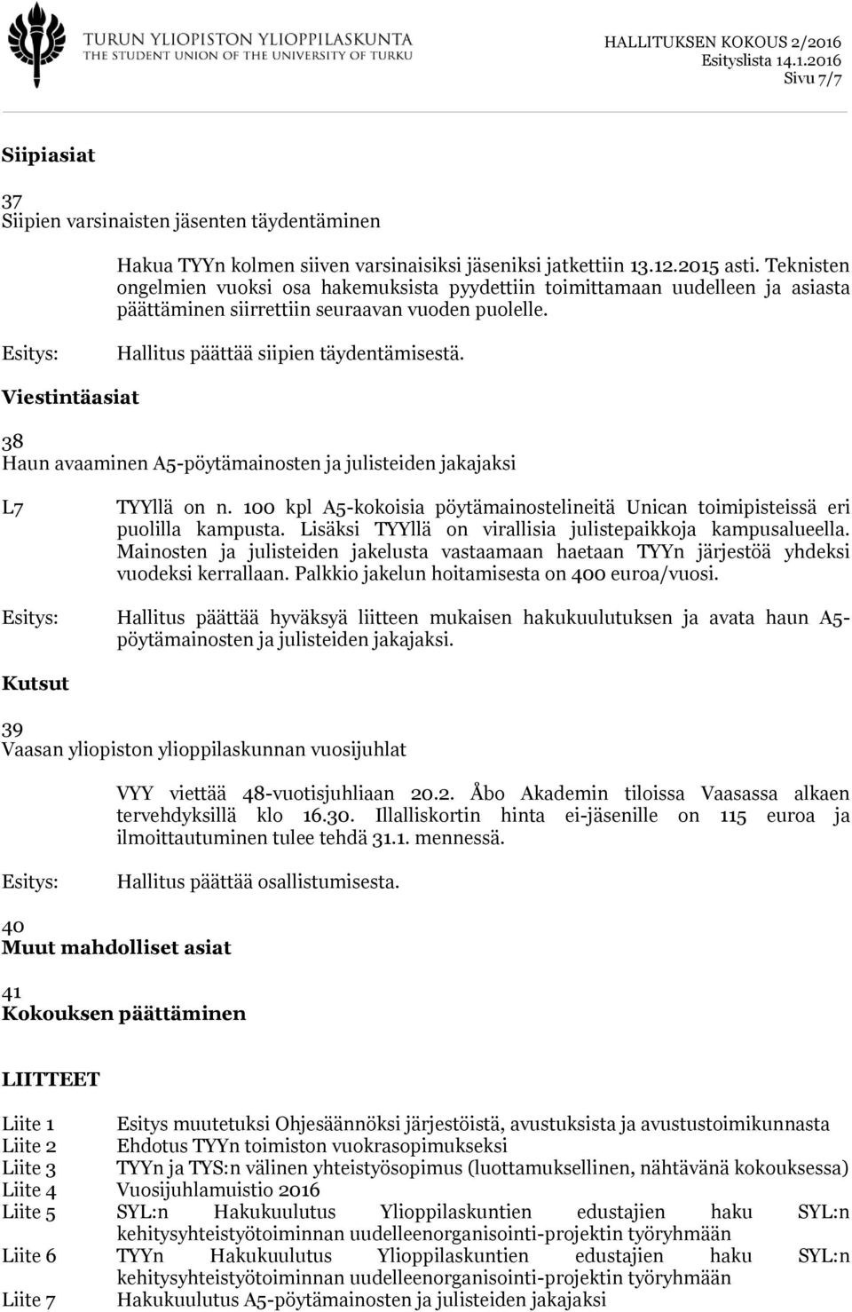 Viestintäasiat 38 Haun avaaminen A5-pöytämainosten ja julisteiden jakajaksi L7 TYYllä on n. 100 kpl A5-kokoisia pöytämainostelineitä Unican toimipisteissä eri puolilla kampusta.