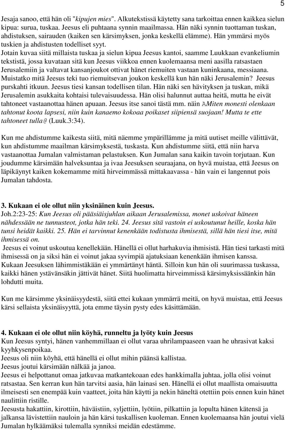 Jotain kuvaa siitä millaista tuskaa ja sielun kipua Jeesus kantoi, saamme Luukkaan evankeliumin tekstistä, jossa kuvataan sitä kun Jeesus viikkoa ennen kuolemaansa meni aasilla ratsastaen