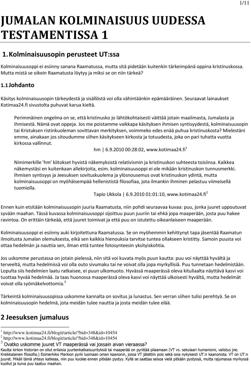fi sivustolta puhuvat karua kieltä. Perimmäinen ongelma on se, että kristinusko jo lähtökohtaisesti väittää jotain maailmasta, Jumalasta ja ihmisestä. Nämä ovat oppeja.