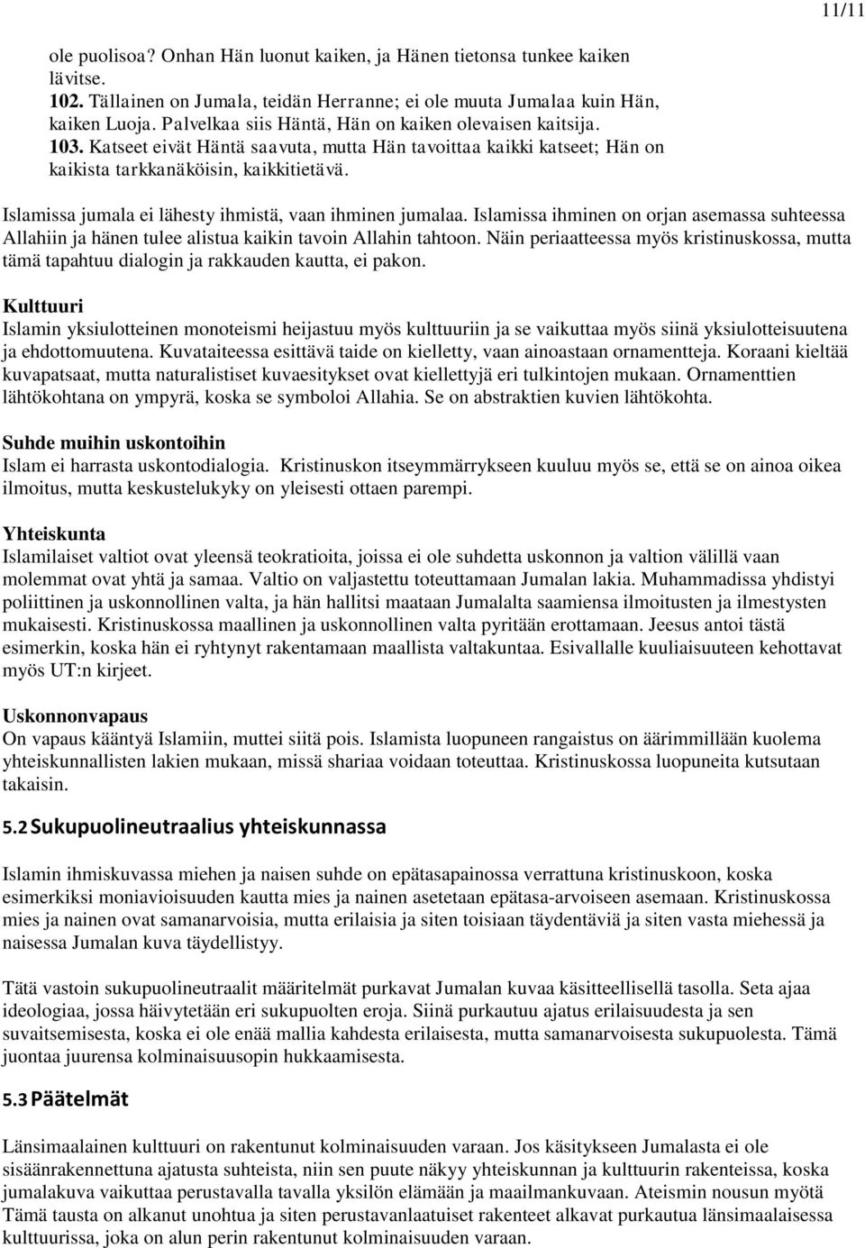 Islamissa jumala ei lähesty ihmistä, vaan ihminen jumalaa. Islamissa ihminen on orjan asemassa suhteessa Allahiin ja hänen tulee alistua kaikin tavoin Allahin tahtoon.