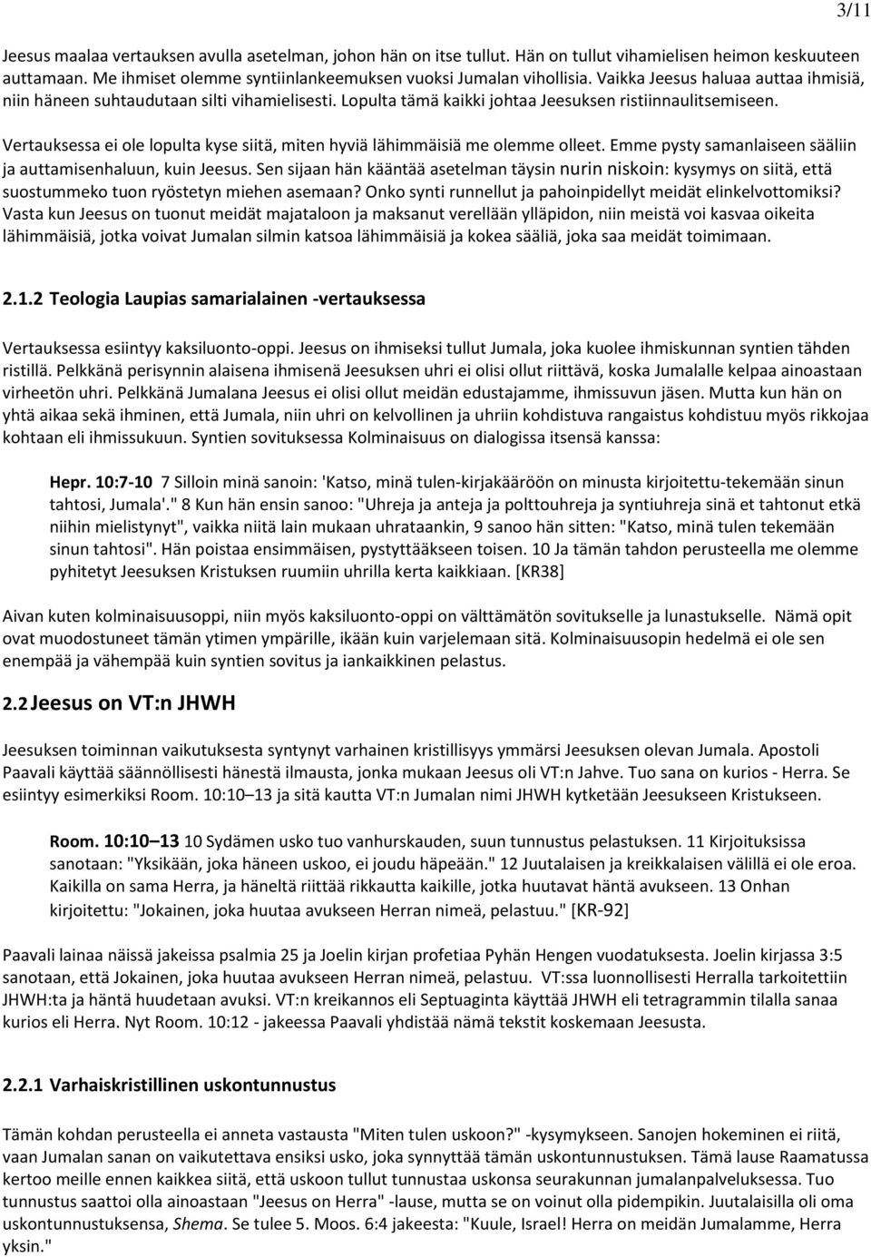 Vertauksessa ei ole lopulta kyse siitä, miten hyviä lähimmäisiä me olemme olleet. Emme pysty samanlaiseen sääliin ja auttamisenhaluun, kuin Jeesus.