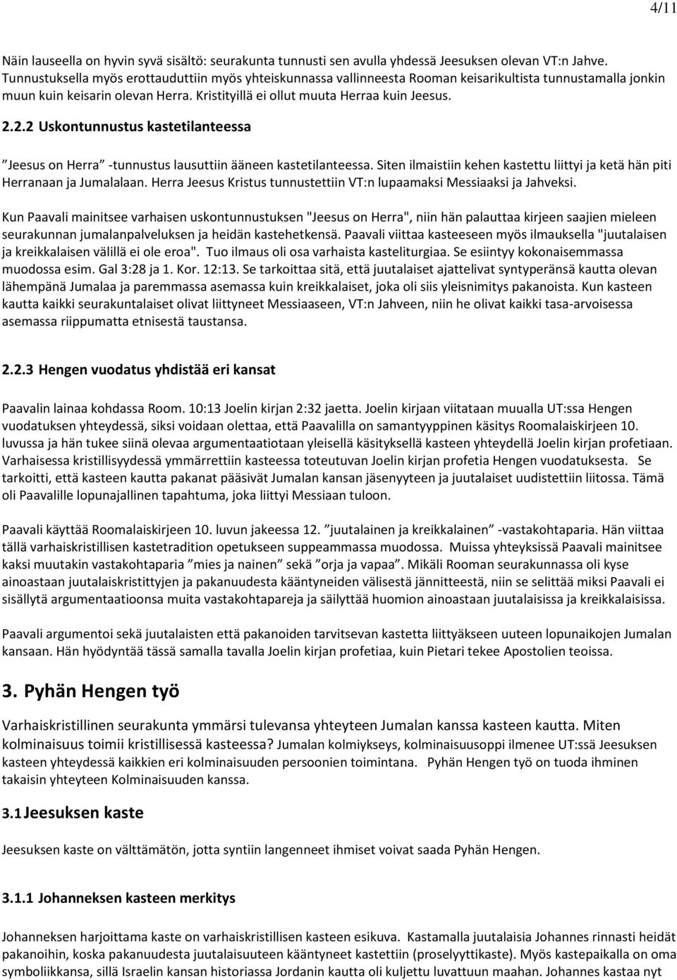2.2 Uskontunnustus kastetilanteessa Jeesus on Herra -tunnustus lausuttiin ääneen kastetilanteessa. Siten ilmaistiin kehen kastettu liittyi ja ketä hän piti Herranaan ja Jumalalaan.