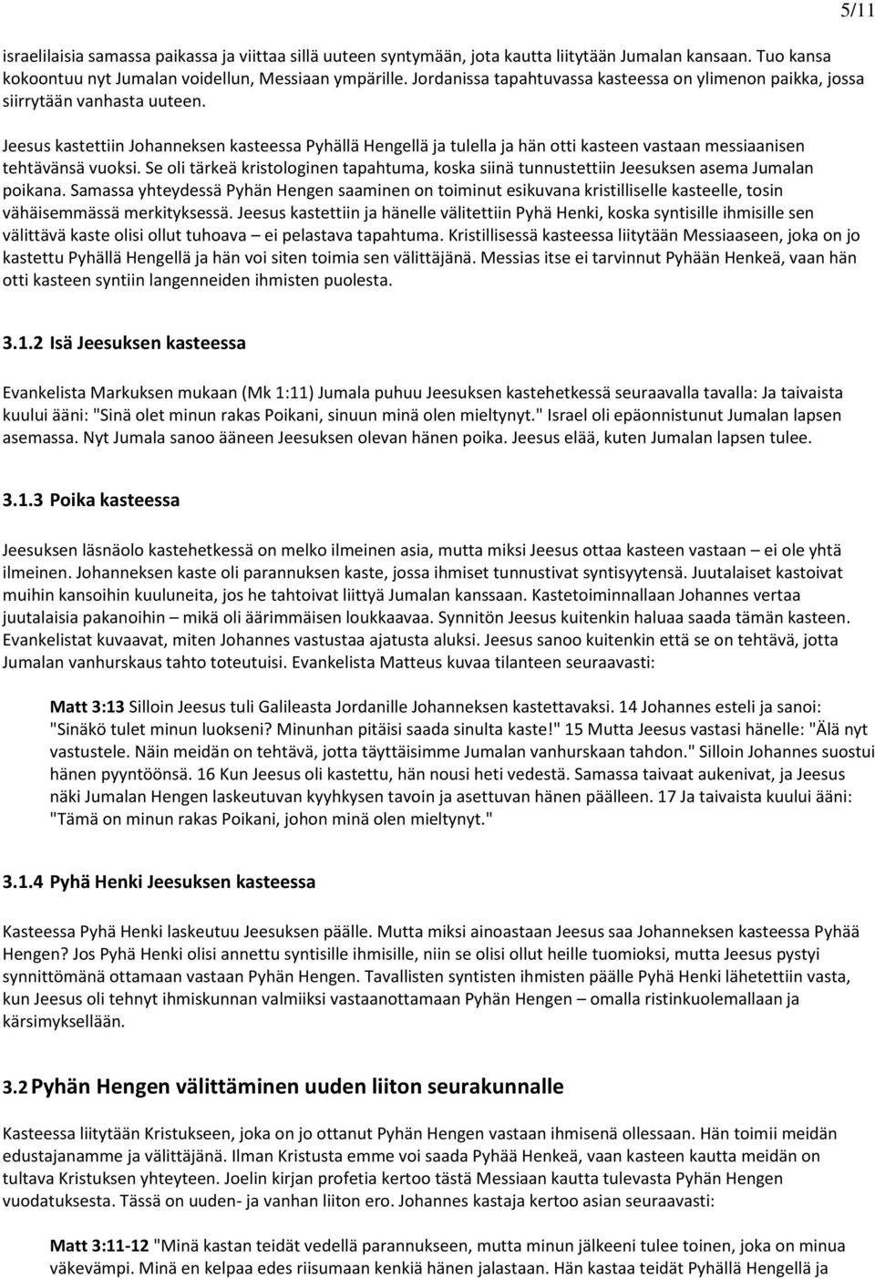 Jeesus kastettiin Johanneksen kasteessa Pyhällä Hengellä ja tulella ja hän otti kasteen vastaan messiaanisen tehtävänsä vuoksi.