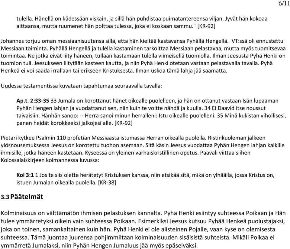 Pyhällä Hengellä ja tulella kastaminen tarkoittaa Messiaan pelastavaa, mutta myös tuomitsevaa toimintaa. Ne jotka eivät liity häneen, tullaan kastamaan tulella viimeisellä tuomiolla.