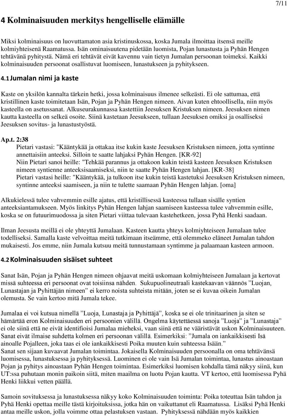 Kaikki kolminaisuuden persoonat osallistuvat luomiseen, lunastukseen ja pyhitykseen. 4.1 Jumalan nimi ja kaste Kaste on yksilön kannalta tärkein hetki, jossa kolminaisuus ilmenee selkeästi.