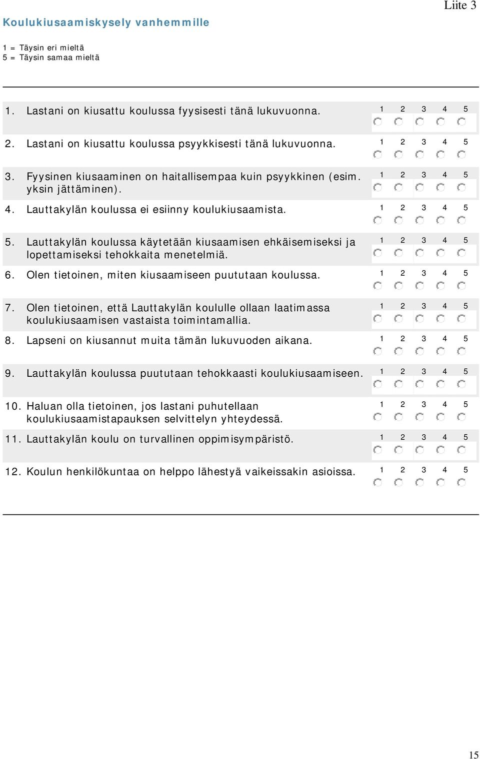 Lauttakylän koulussa ei esiinny koulukiusaamista. 1 2 3 4 5 5. Lauttakylän koulussa käytetään kiusaamisen ehkäisemiseksi ja lopettamiseksi tehokkaita menetelmiä. 1 2 3 4 5 6.