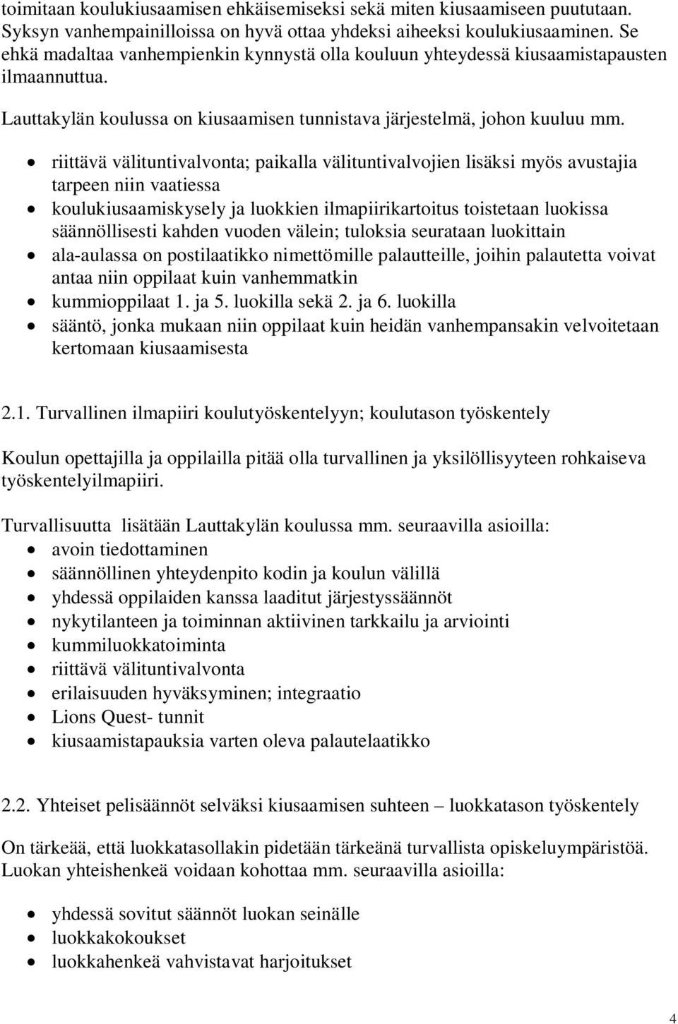 riittävä välituntivalvonta; paikalla välituntivalvojien lisäksi myös avustajia tarpeen niin vaatiessa koulukiusaamiskysely ja luokkien ilmapiirikartoitus toistetaan luokissa säännöllisesti kahden