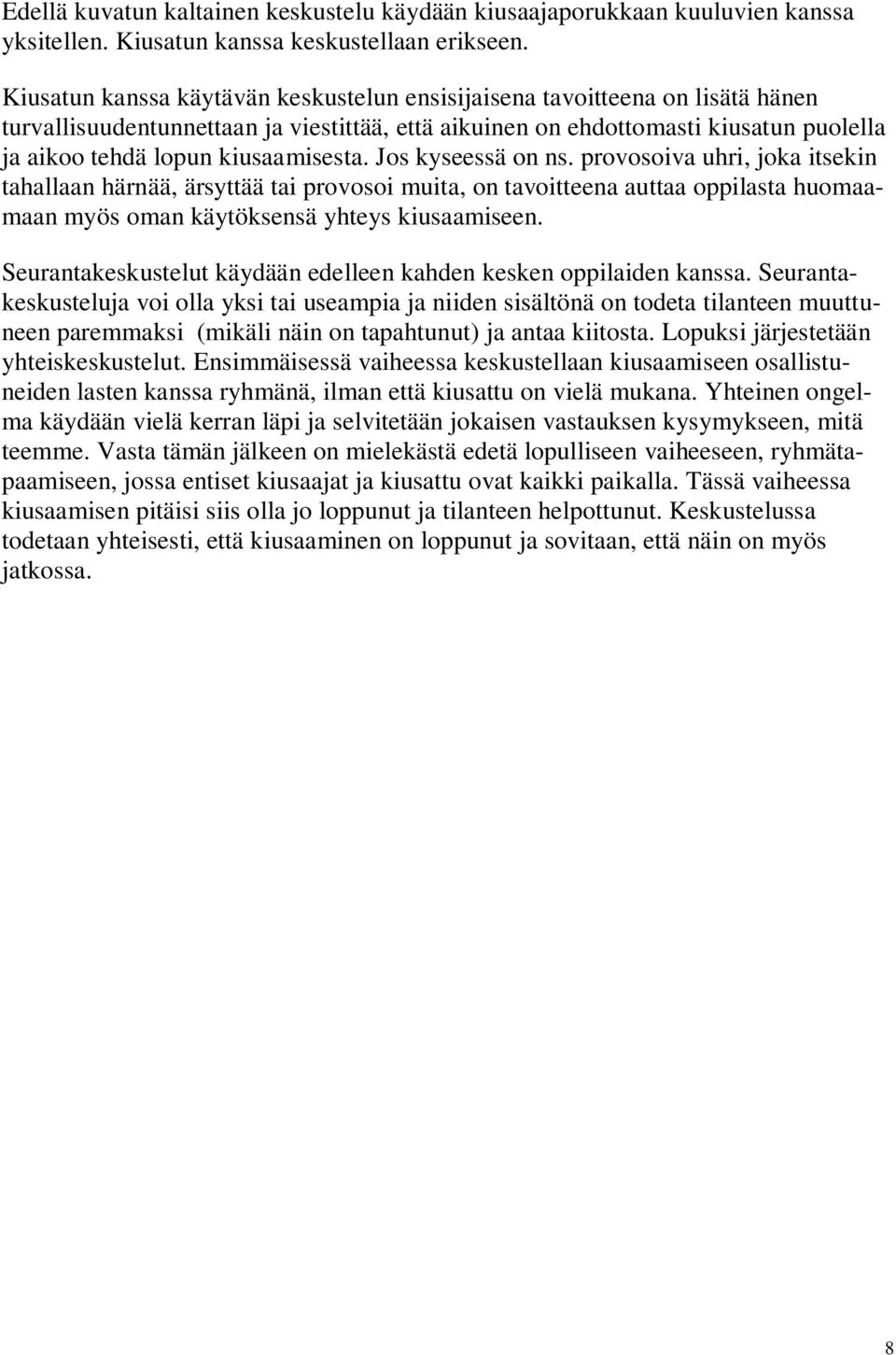 kiusaamisesta. Jos kyseessä on ns. provosoiva uhri, joka itsekin tahallaan härnää, ärsyttää tai provosoi muita, on tavoitteena auttaa oppilasta huomaamaan myös oman käytöksensä yhteys kiusaamiseen.