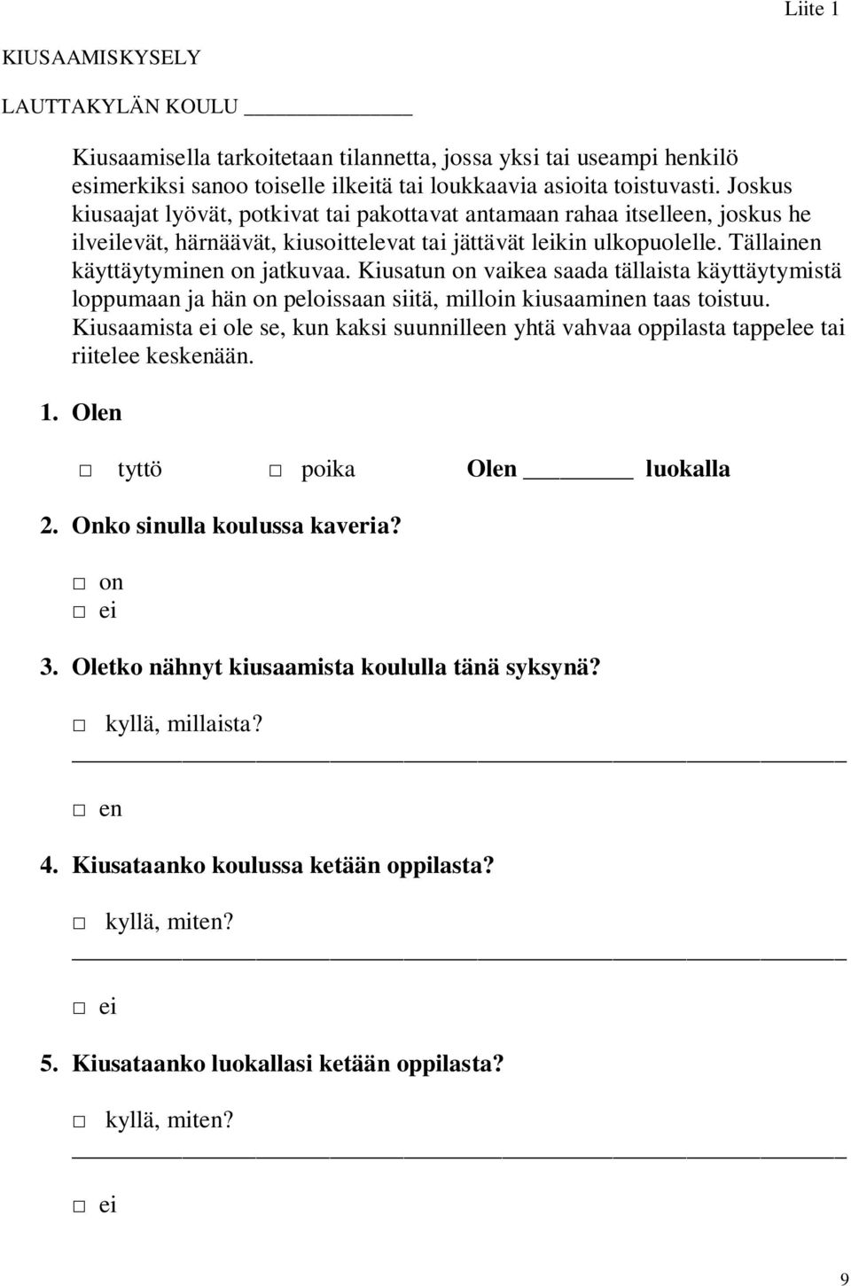 Kiusatun on vaikea saada tällaista käyttäytymistä loppumaan ja hän on peloissaan siitä, milloin kiusaaminen taas toistuu.