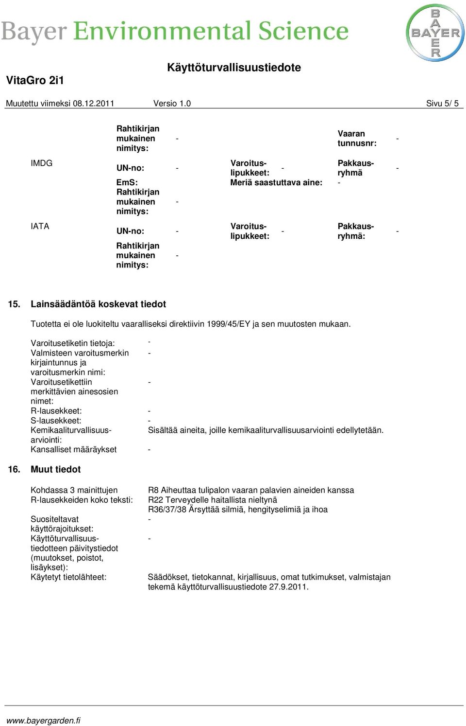 Varoitusetiketin tietoja: Valmisteen varoitusmerkin kirjaintunnus ja varoitusmerkin nimi: Varoitusetikettiin merkittävien ainesosien nimet: Rlausekkeet: Slausekkeet: Kemikaaliturvallisuus Sisältää