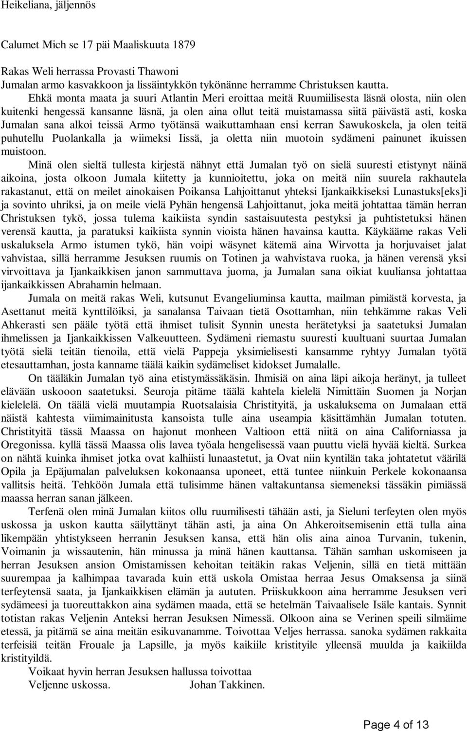 sana alkoi teissä Armo työtänsä waikuttamhaan ensi kerran Sawukoskela, ja olen teitä puhutellu Puolankalla ja wiimeksi Iissä, ja oletta niin muotoin sydämeni painunet ikuissen muistoon.